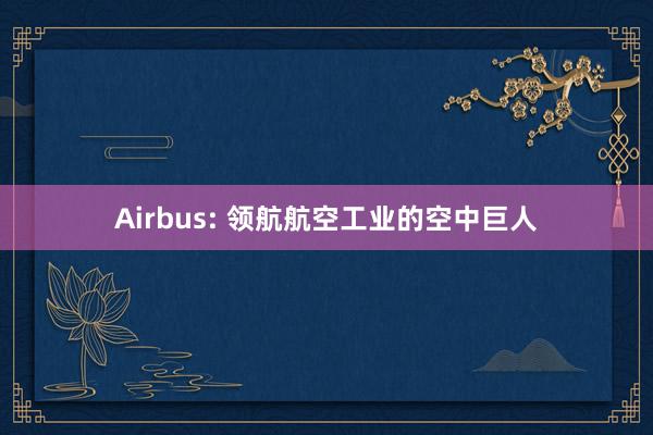 Airbus: 领航航空工业的空中巨人